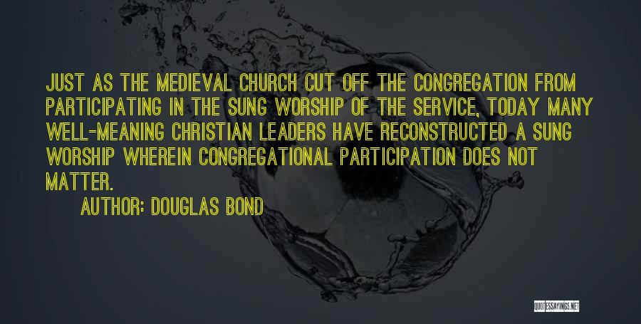 Worship Leaders Quotes By Douglas Bond