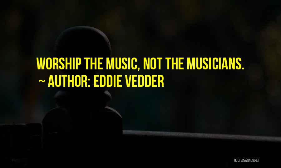 Worship Music Quotes By Eddie Vedder