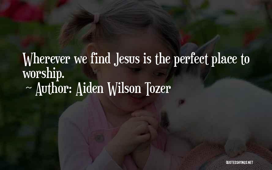 Worship Place Quotes By Aiden Wilson Tozer