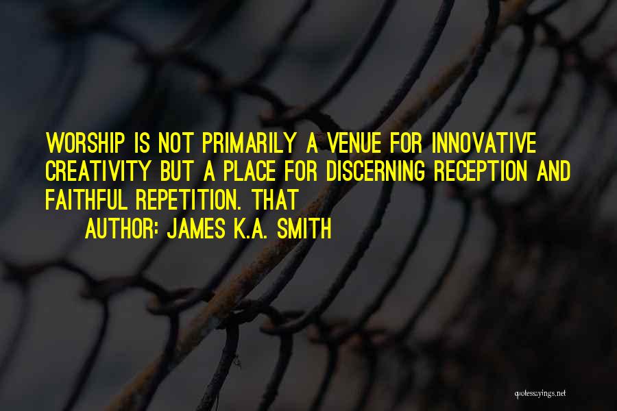 Worship Place Quotes By James K.A. Smith