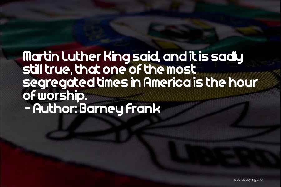 Worship The King Quotes By Barney Frank