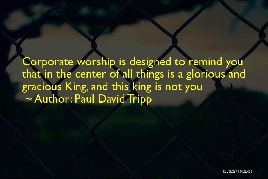 Worship The King Quotes By Paul David Tripp