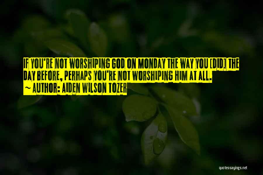 Worshiping God Quotes By Aiden Wilson Tozer