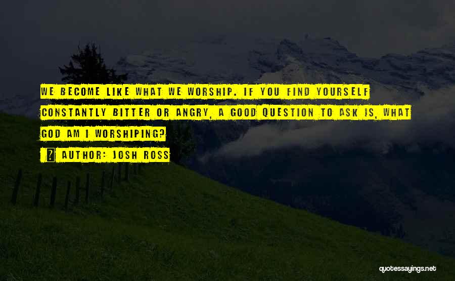 Worshiping God Quotes By Josh Ross