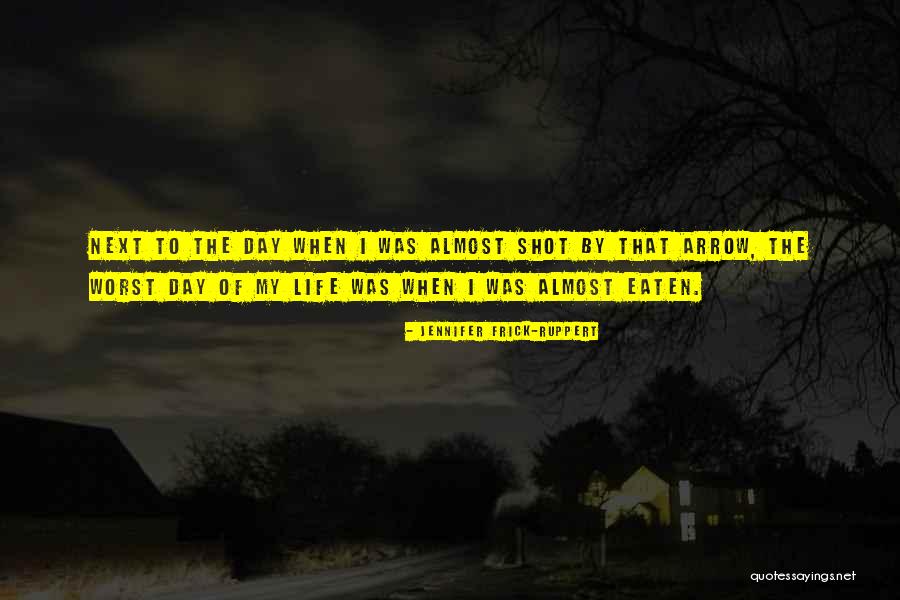Worst Day Of My Life Quotes By Jennifer Frick-Ruppert Worst Day Of My Life Quotes By Jennifer Frick-Ruppert