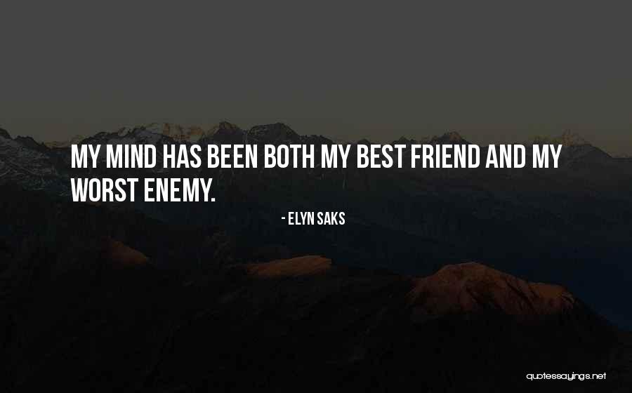 Worst Enemy Is The Best Friend Quotes By Elyn Saks Worst Enemy Is The Best Friend Quotes By Elyn Saks