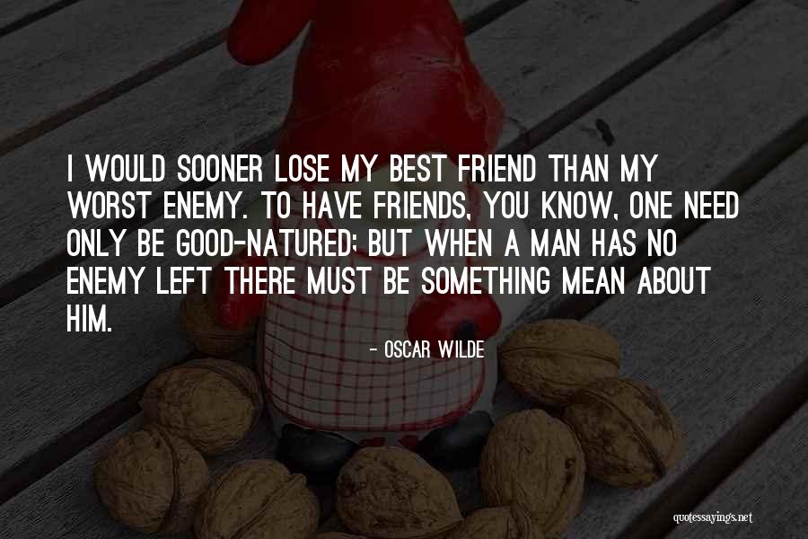 Worst Enemy Is The Best Friend Quotes By Oscar Wilde Worst Enemy Is The Best Friend Quotes By Oscar Wilde