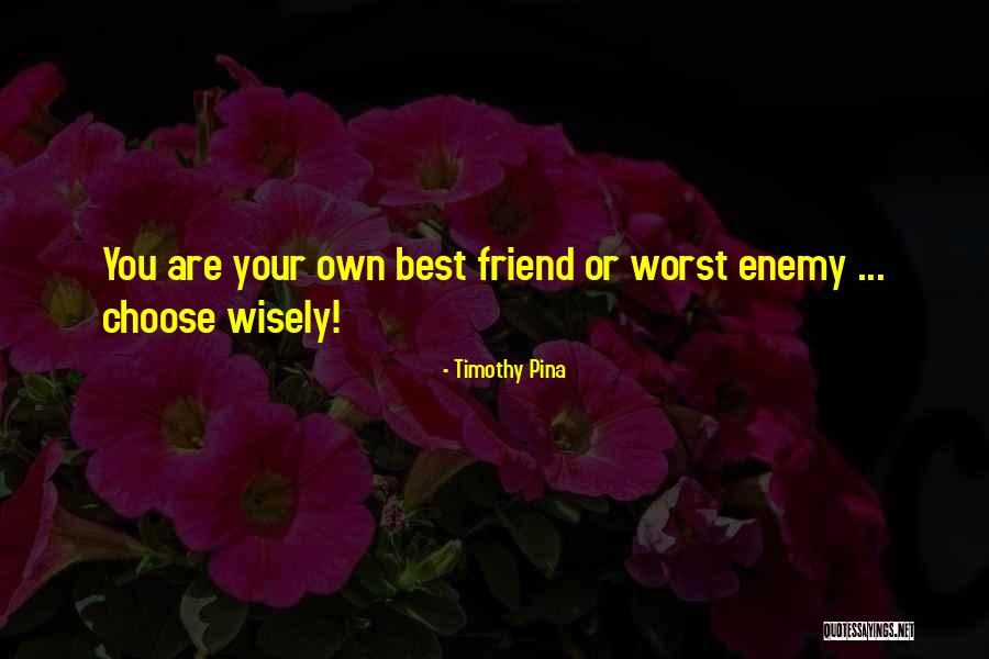 Worst Enemy Is The Best Friend Quotes By Timothy Pina Worst Enemy Is The Best Friend Quotes By Timothy Pina