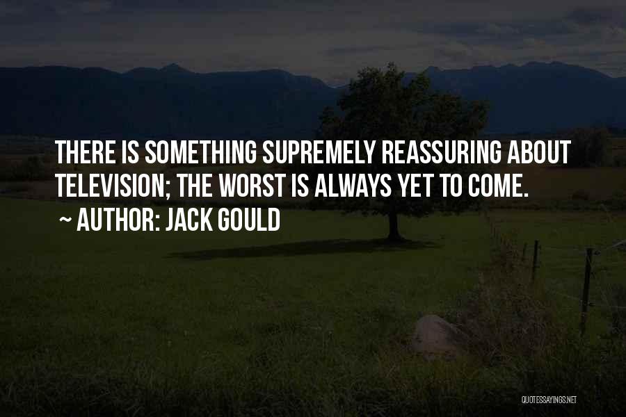 Worst Is Yet To Come Quotes By Jack Gould