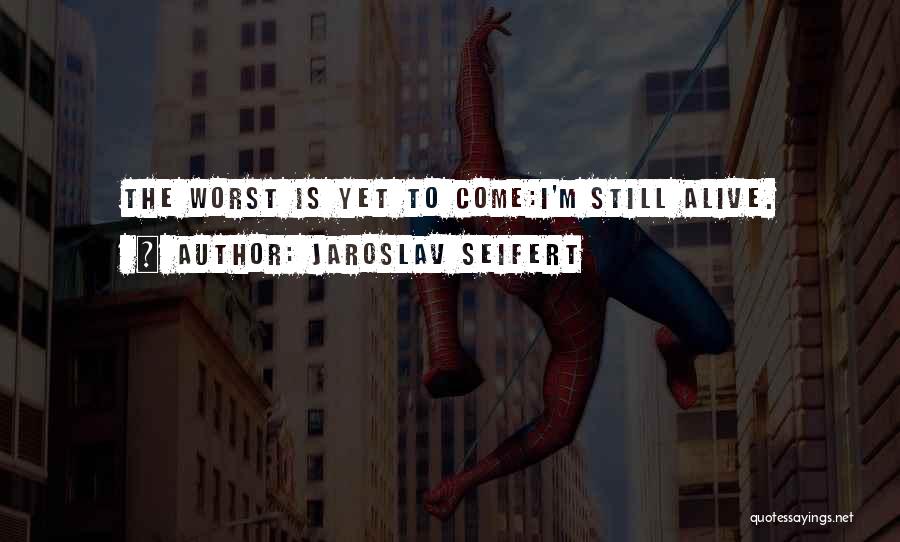 Worst Is Yet To Come Quotes By Jaroslav Seifert