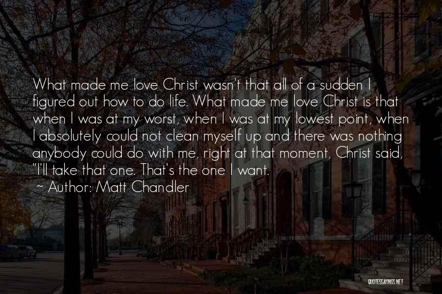 Worst Moment Of Life Quotes By Matt Chandler