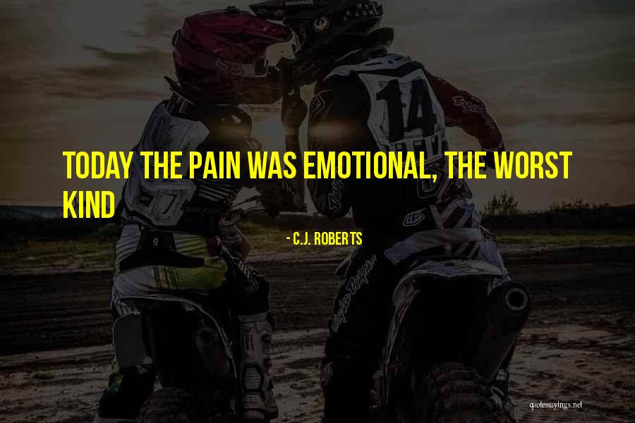 Worst Pain Ever Quotes By C.J. Roberts Worst Pain Ever Quotes By C.J. Roberts