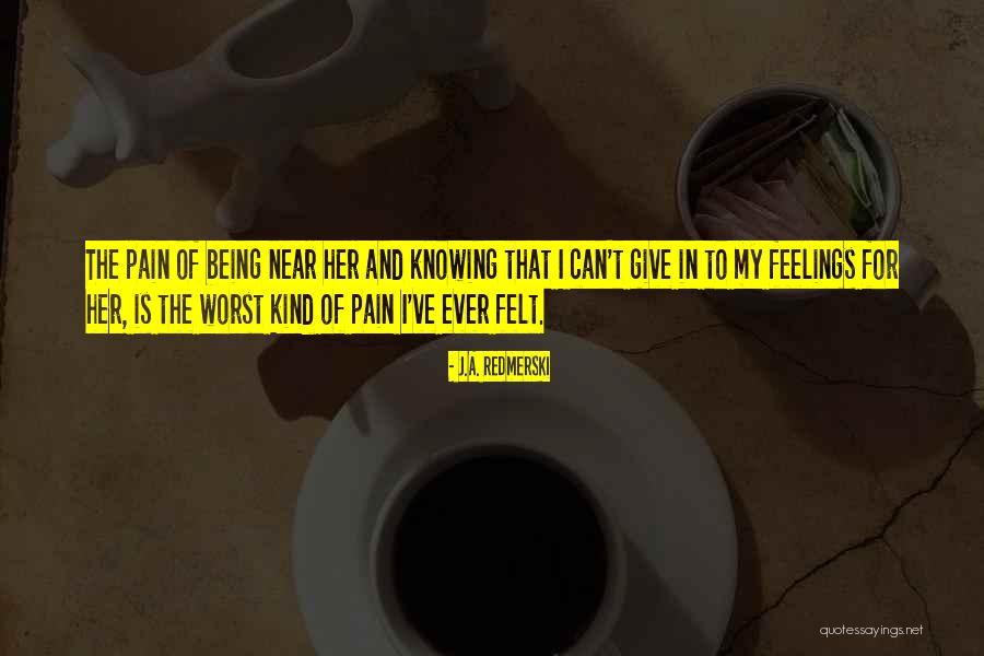 Worst Pain Ever Quotes By J.A. Redmerski Worst Pain Ever Quotes By J.A. Redmerski