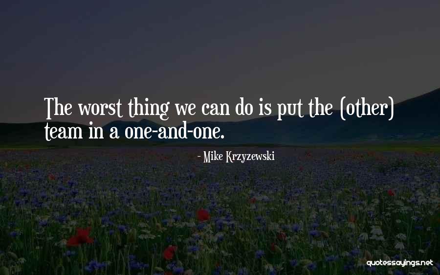 Worst Team Quotes By Mike Krzyzewski Worst Team Quotes By Mike Krzyzewski