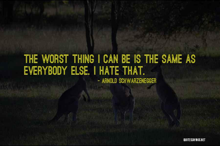 Worst Thing Quotes By Arnold Schwarzenegger Worst Thing Quotes By Arnold Schwarzenegger