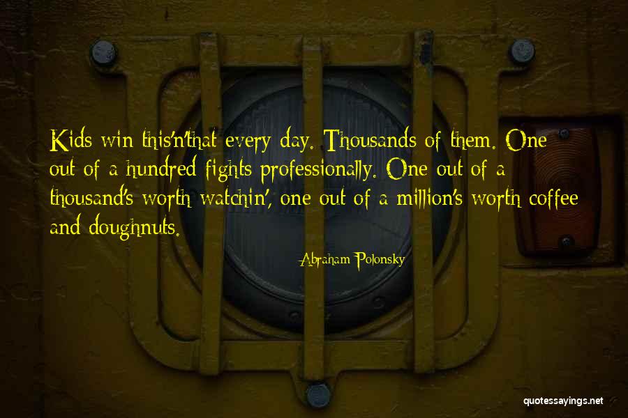 Worth A Million Quotes By Abraham Polonsky