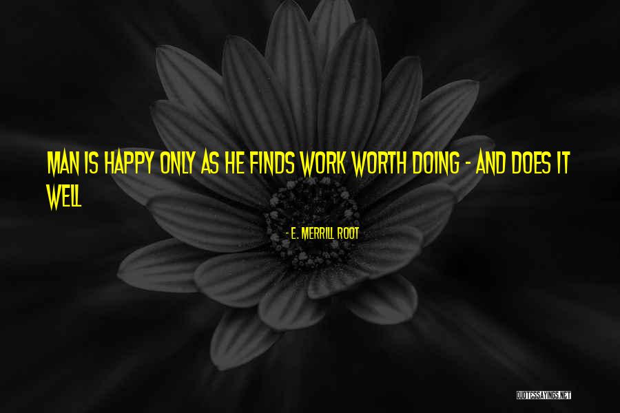 Worth Doing Well Quotes By E. Merrill Root