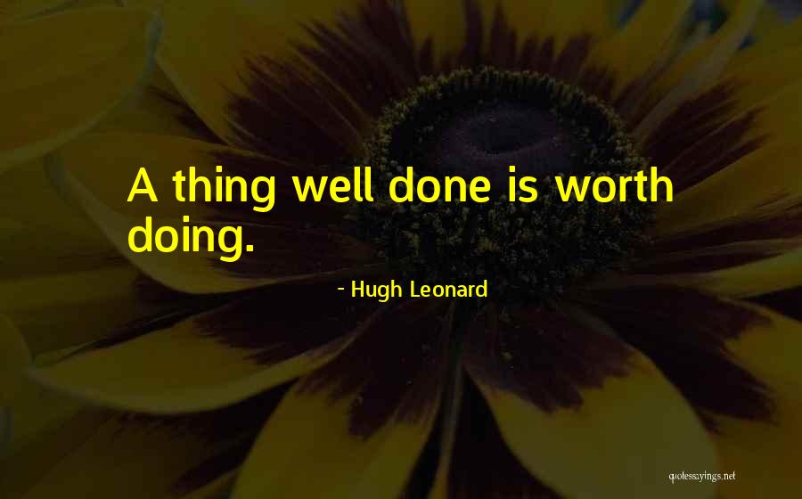 Worth Doing Well Quotes By Hugh Leonard