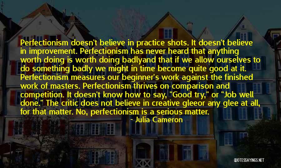 Worth Doing Well Quotes By Julia Cameron Worth Doing Well Quotes By Julia Cameron