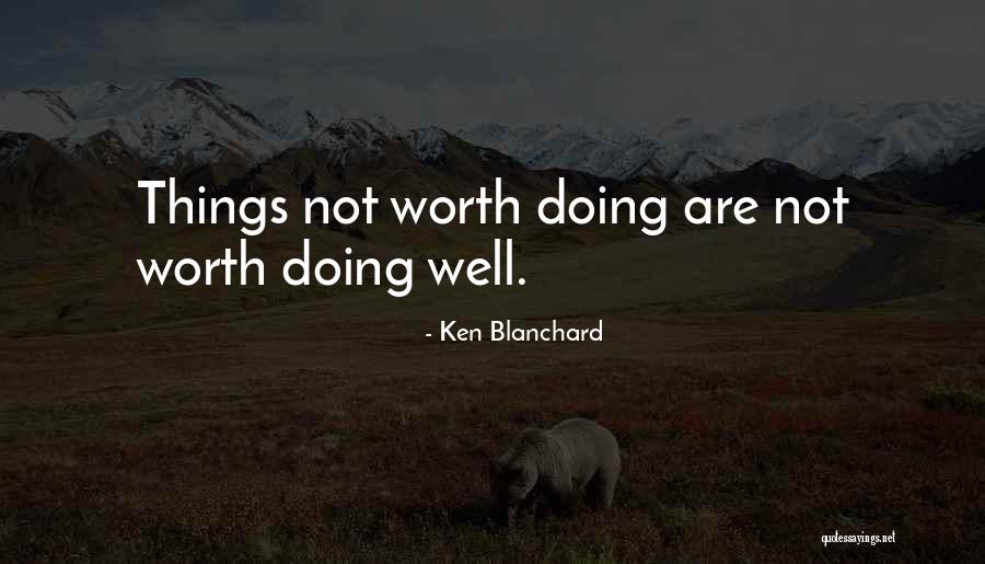 Worth Doing Well Quotes By Ken Blanchard Worth Doing Well Quotes By Ken Blanchard