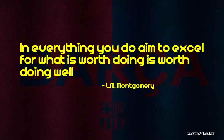Worth Doing Well Quotes By L.M. Montgomery Worth Doing Well Quotes By L.M. Montgomery