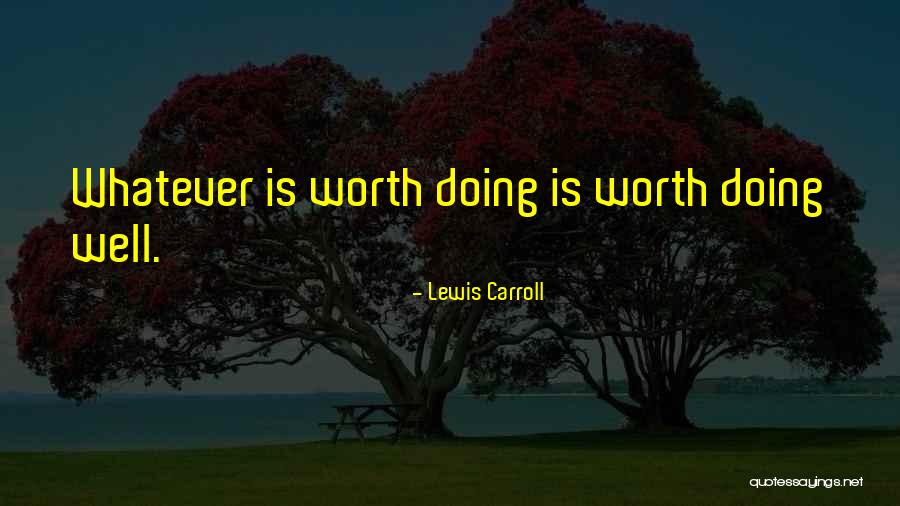 Worth Doing Well Quotes By Lewis Carroll Worth Doing Well Quotes By Lewis Carroll
