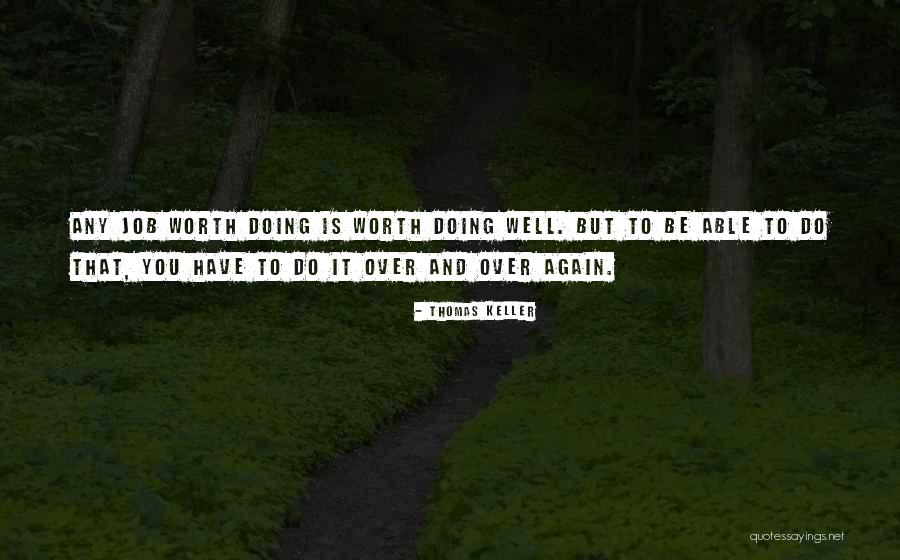 Worth Doing Well Quotes By Thomas Keller Worth Doing Well Quotes By Thomas Keller
