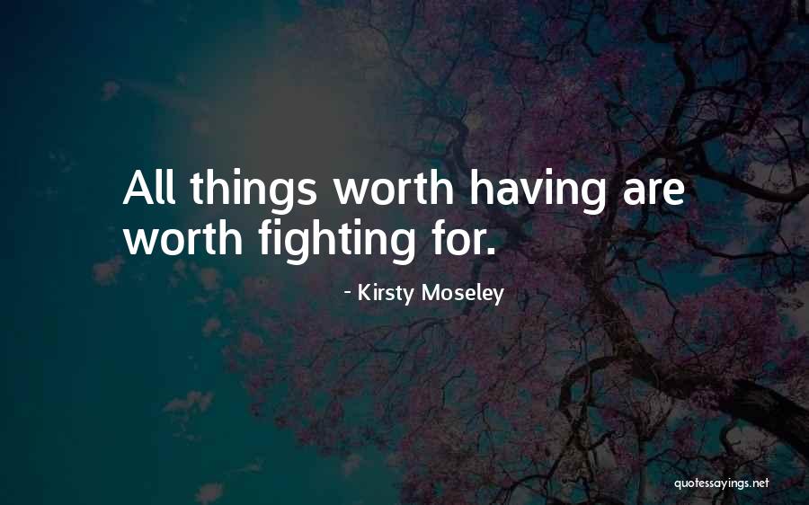 Worth Fighting For Quotes By Kirsty Moseley