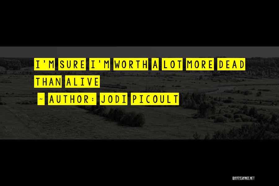 Worth More Dead Than Alive Quotes By Jodi Picoult