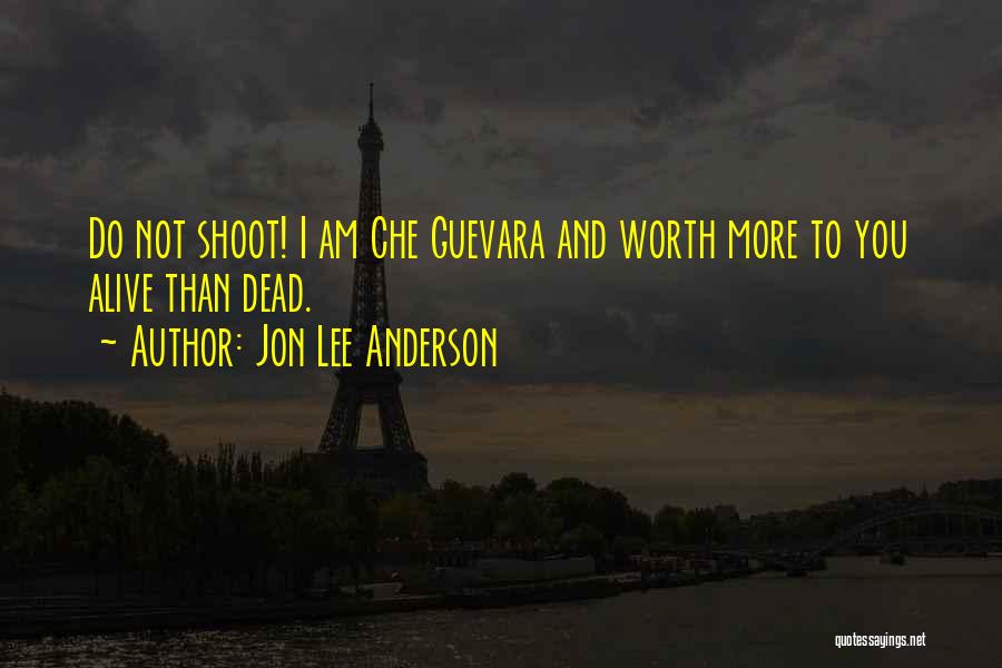 Worth More Dead Than Alive Quotes By Jon Lee Anderson