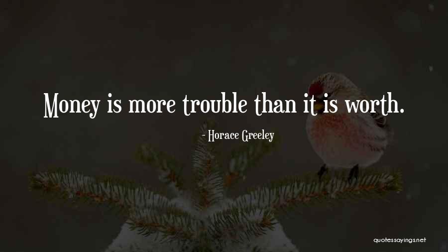 Worth More Than Money Quotes By Horace Greeley Worth More Than Money Quotes By Horace Greeley
