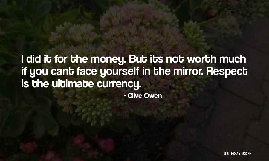 Worth Respect Quotes By Clive Owen Worth Respect Quotes By Clive Owen