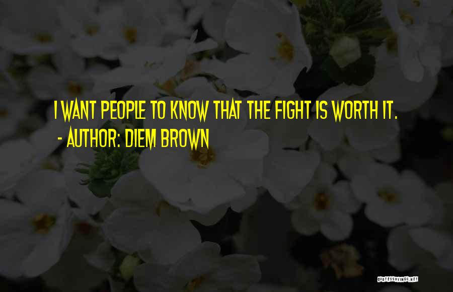 Worth The Fight Quotes By Diem Brown