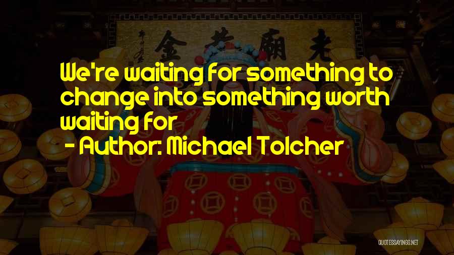 Worth Waiting For Quotes By Michael Tolcher