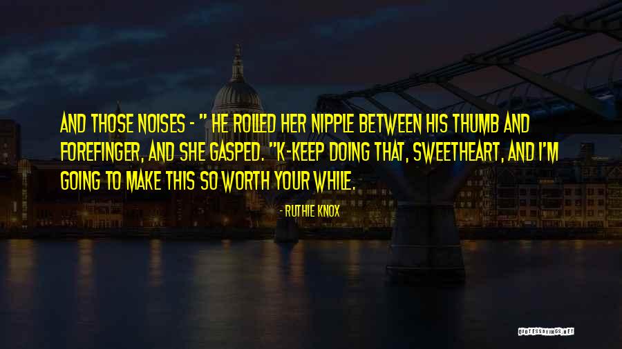Worth Your While Quotes By Ruthie Knox Worth Your While Quotes By Ruthie Knox