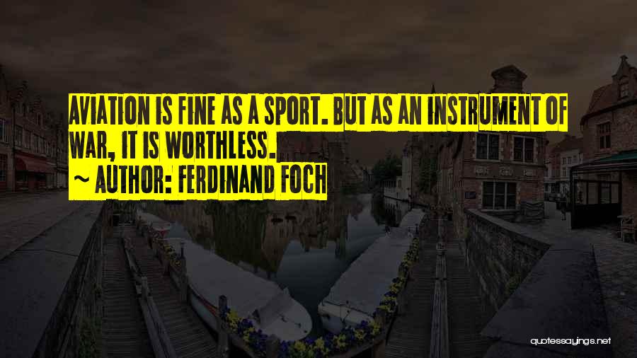 Worthless As A Quotes By Ferdinand Foch