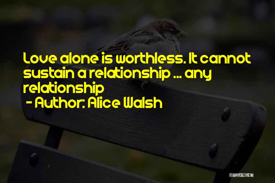 Worthless Love Quotes By Alice Walsh