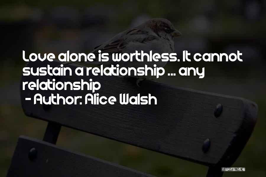 Worthless Relationship Quotes By Alice Walsh