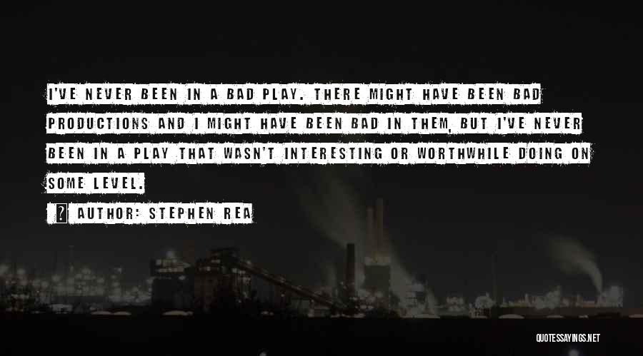 Worthwhile Quotes By Stephen Rea