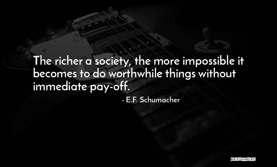 Worthwhile Things Quotes By E.F. Schumacher Worthwhile Things Quotes By E.F. Schumacher