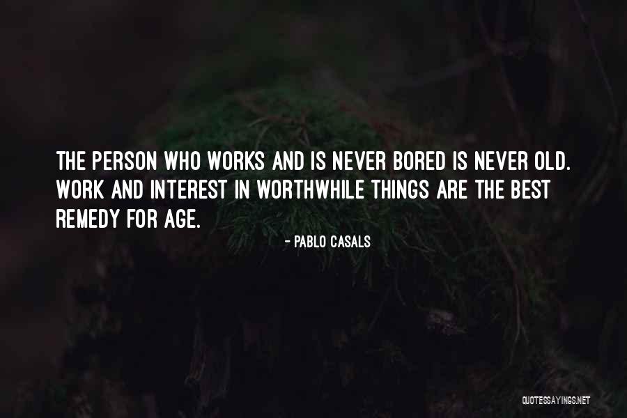 Worthwhile Things Quotes By Pablo Casals Worthwhile Things Quotes By Pablo Casals