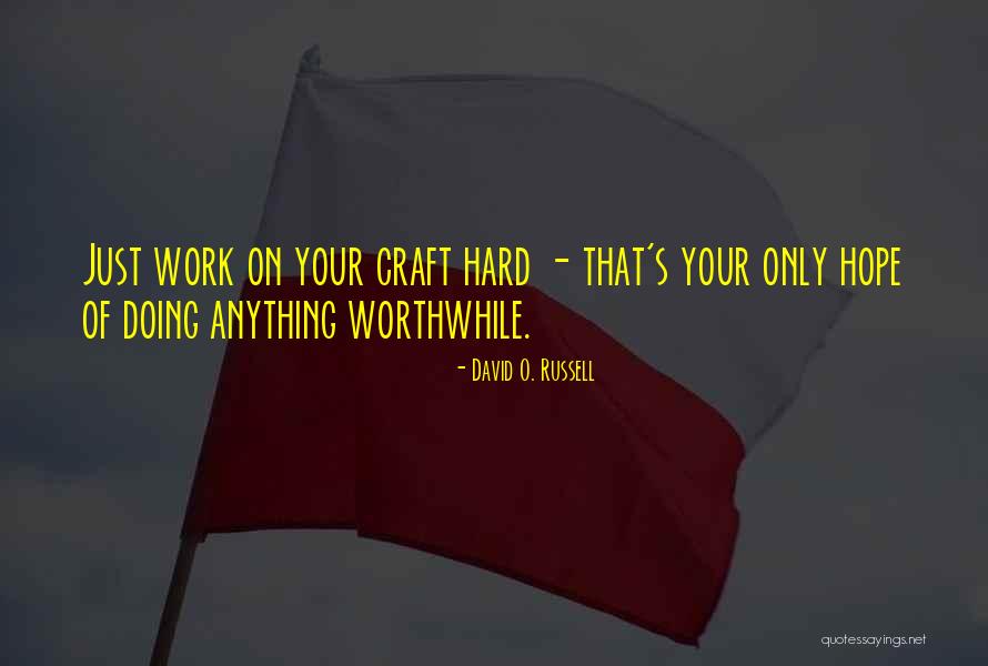 Worthwhile Work Quotes By David O. Russell Worthwhile Work Quotes By David O. Russell