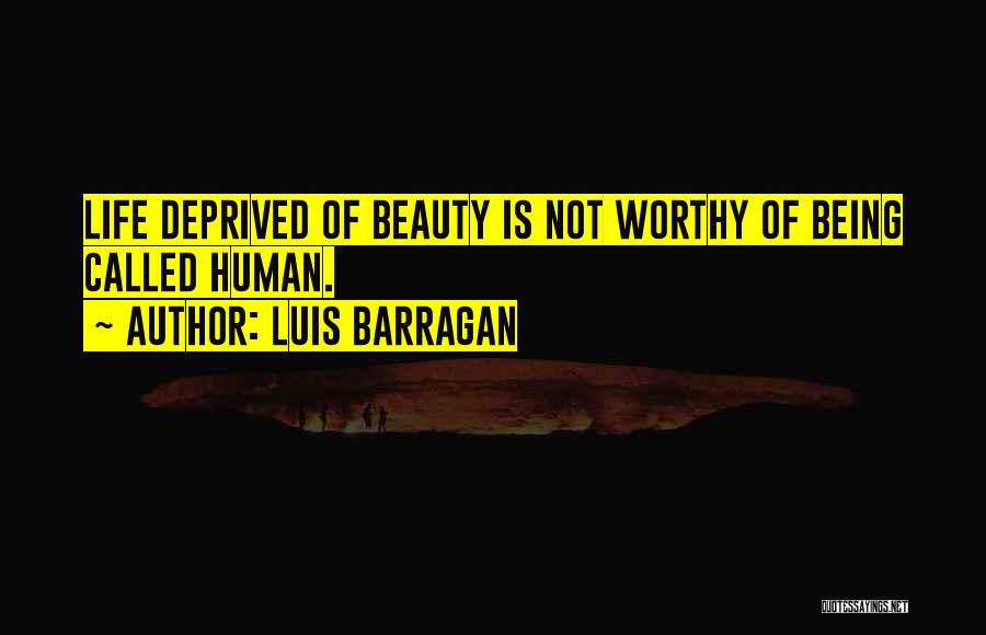 Worthy Of Life Quotes By Luis Barragan