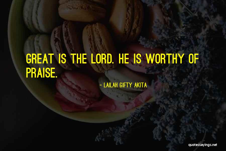 Worthy Of Praise Quotes By Lailah Gifty Akita