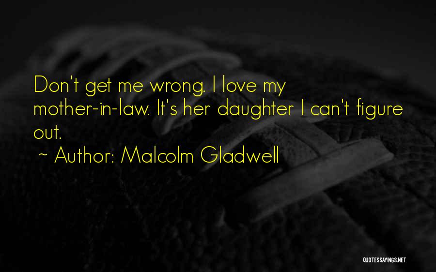 Would Be Daughter In Law Quotes By Malcolm Gladwell