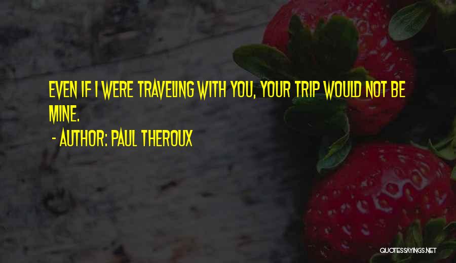 Would You Be Mine Quotes By Paul Theroux