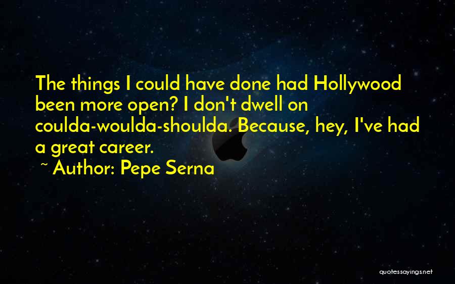 Woulda Coulda Shoulda Quotes By Pepe Serna