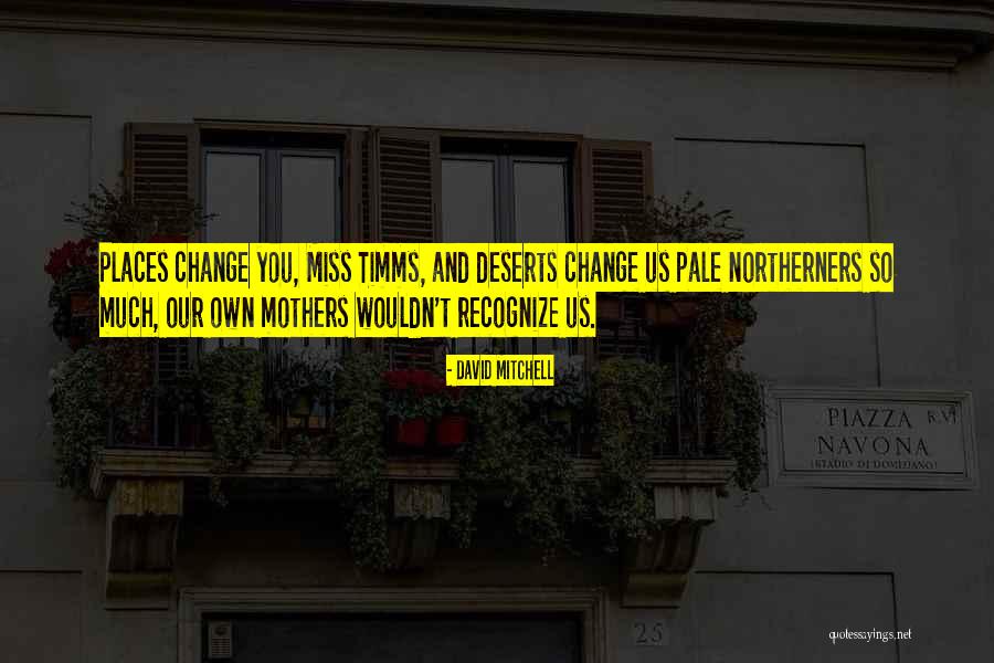 Wouldn T Change Much Quotes By David Mitchell Wouldn T Change Much Quotes By David Mitchell