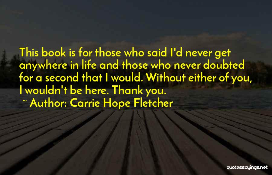Wouldn't Be Here Without You Quotes By Carrie Hope Fletcher