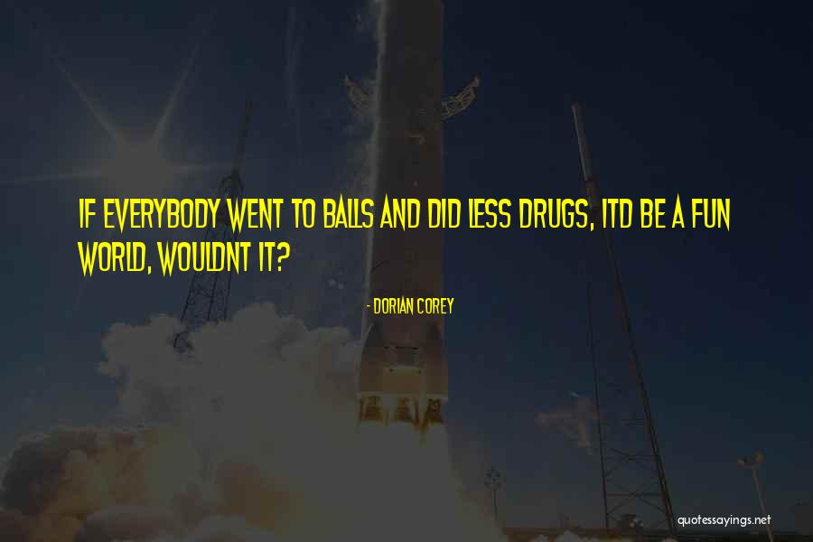 Wouldnt Be Quotes By Dorian Corey Wouldnt Be Quotes By Dorian Corey